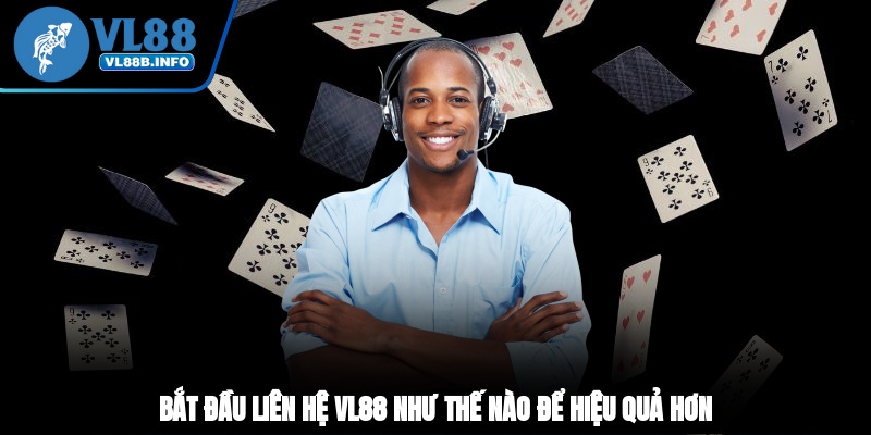 Bắt đầu liên hệ VL88 như thế nào để hiệu quả hơn