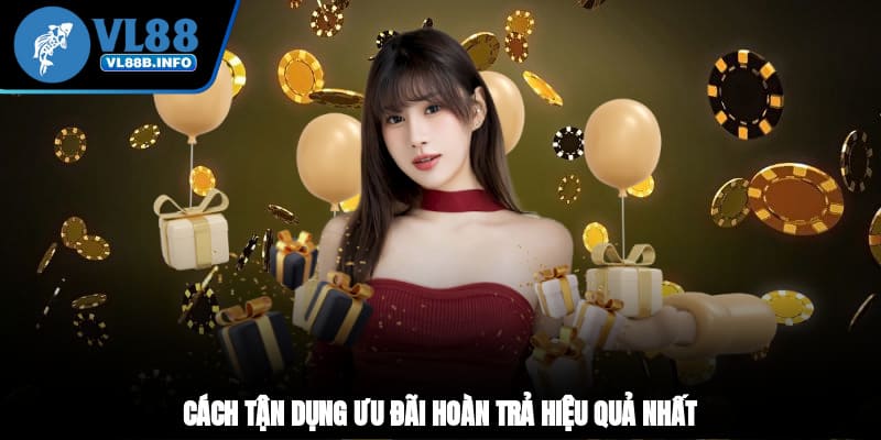 Cách tận dụng ưu đãi hoàn trả hiệu quả nhất