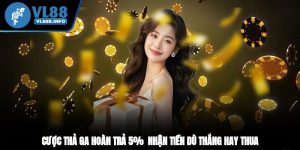 Cược Thả Ga Hoàn Trả 5% - Nhận Tiền Dù Thắng Hay Thua