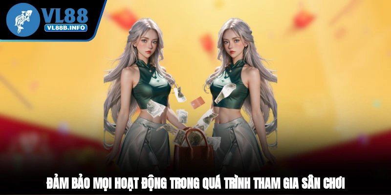 Đảm bảo mọi hoạt động trong quá trình tham gia sân chơi