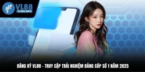 Đăng Ký VL88 - Truy Cập Trải Nghiệm Đẳng Cấp Số 1 Năm 2025