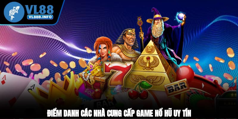 Điểm danh các nhà cung cấp game nổ hũ uy tí