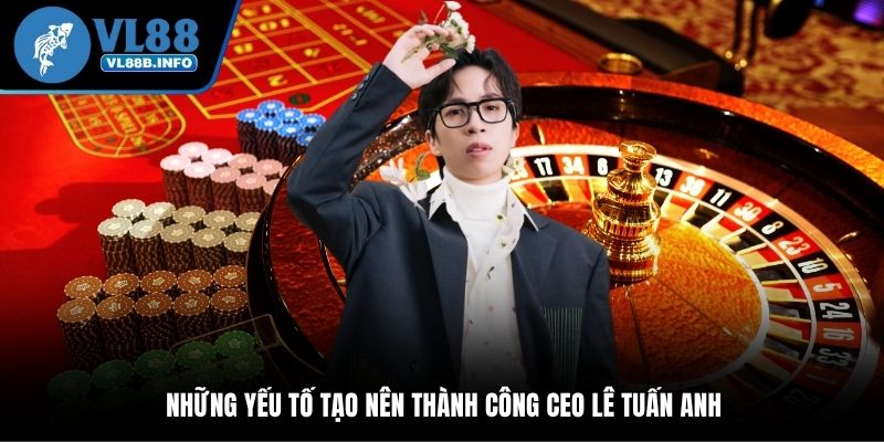 Những yếu tố tạo nên thành công CEO Lê Tuấn Anh