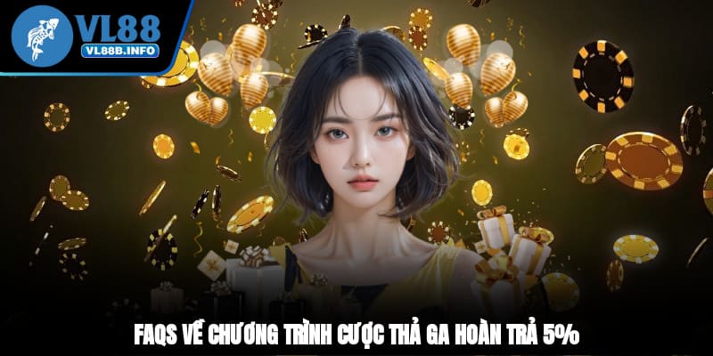 FAQs về chương trình cược thả ga hoàn trả 5%