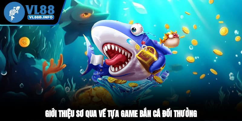 Giới thiệu sơ qua về tựa game bắn cá đổi thưởng