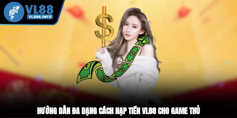 Hướng dẫn đa dạng cách nạp tiền VL88 cho game thủ