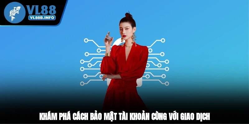 Khám phá cách bảo mật tài khoản cùng với giao dịch