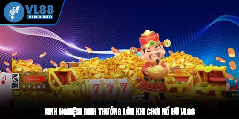 Kinh nghiệm rinh thưởng lớn khi chơi nổ hũ VL88