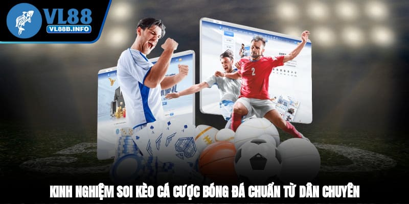 Kinh nghiệm soi kèo cá cược bóng đá chuẩn từ dân chuyên