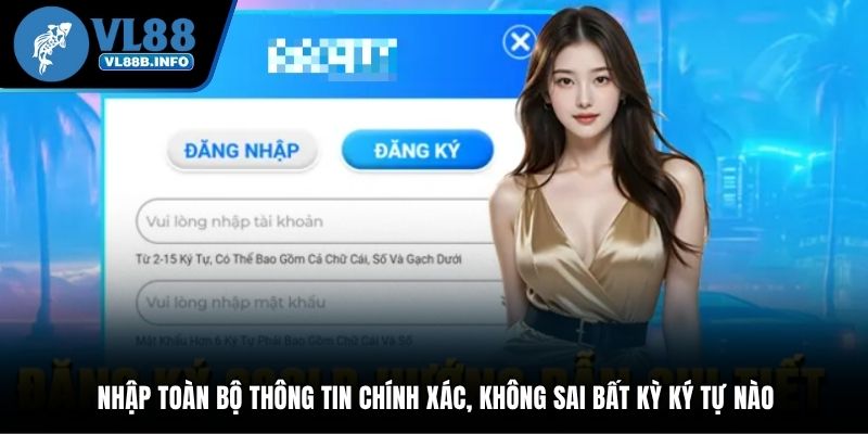 Nhập toàn bộ thông tin chính xác, không sai bất kỳ ký tự nào