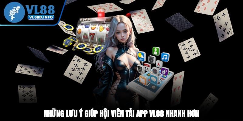 Những lưu ý giúp hội viên tải app VL88 nhanh hơn