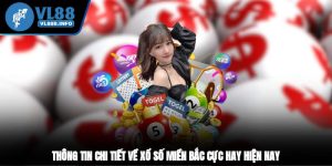 Thông Tin Chi Tiết Về Xổ Số Miền Bắc Cực Hay Hiện Nay