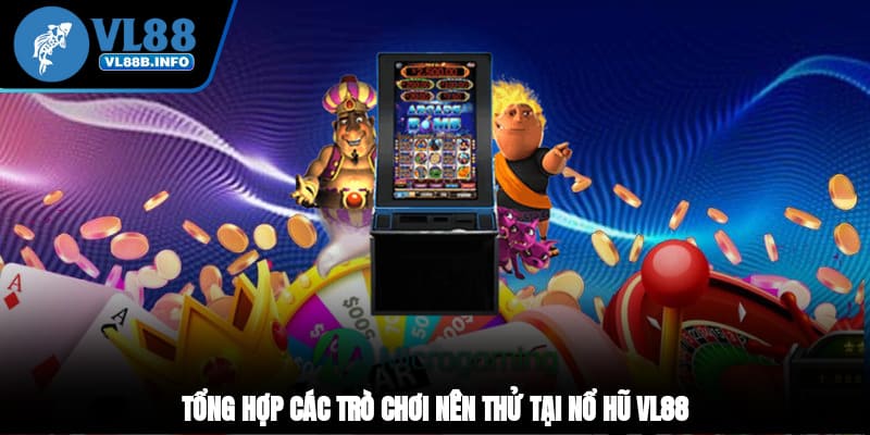 Tổng hợp các trò chơi nên thử tại nổ hũ VL88