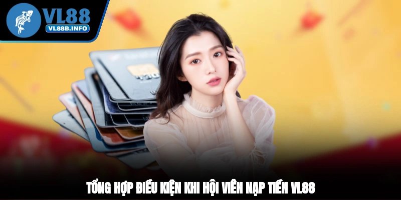 Tổng hợp điều kiện khi hội viên nạp tiền VL88