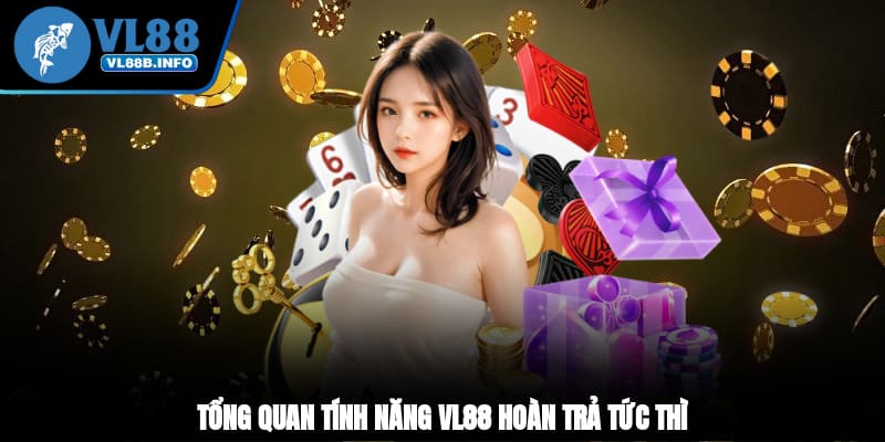 Tổng quan tính năng VL88 hoàn trả tức thì 