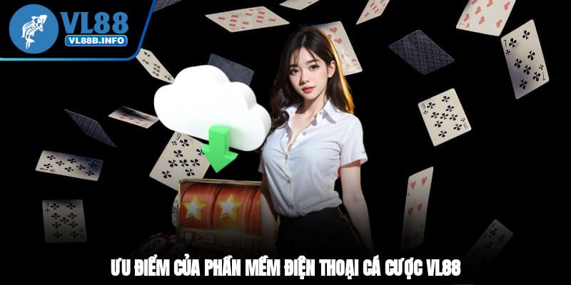 Ưu điểm của phần mềm điện thoại cá cược VL88
