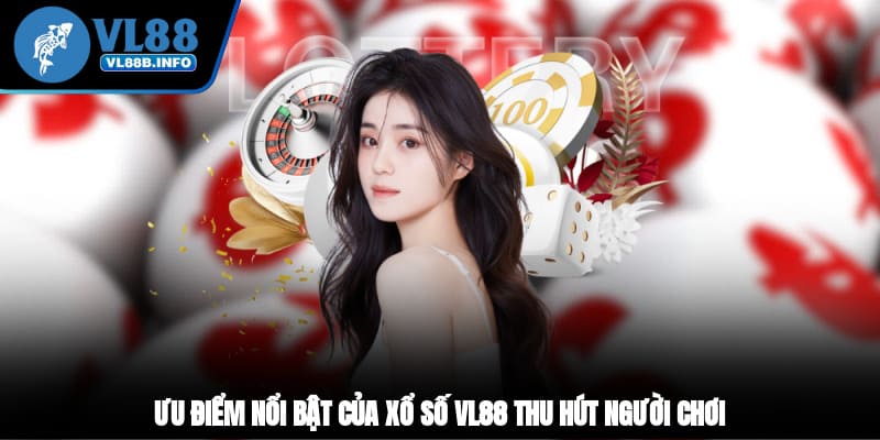 Ưu điểm nổi bật của xổ số VL88 thu hút người chơi