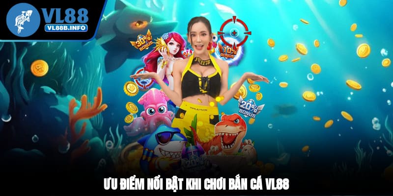 Ưu điểm nổi bật khi chơi bắn cá VL88