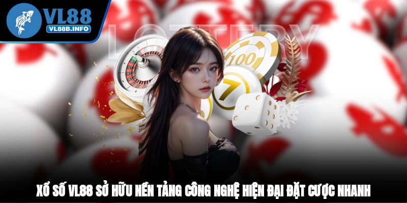 Xổ số VL88 sở hữu nền tảng công nghệ hiện đại đặt cược nhanh