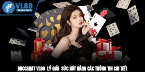 Baccarat VL88 - Lý Giải Sức Hút Bằng Các Thông Tin Chi Tiết