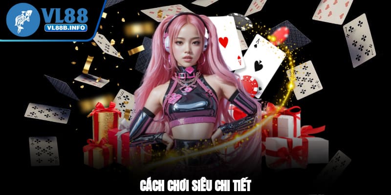 Cách chơi siêu chi tiết