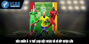 Kèo Châu Á - 5 Thể Loại Đặt Cược Và Bí Kíp Cược Lớn