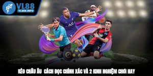 Kèo Châu Âu - Cách Đọc Chính Xác Và 2 Kinh Nghiệm Chơi Hay
