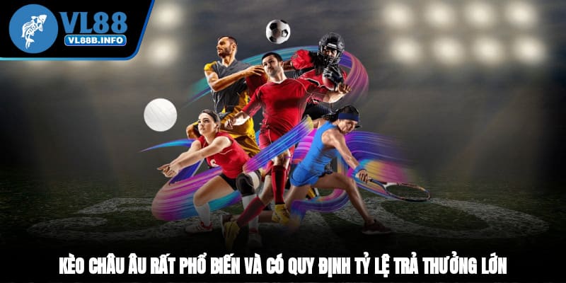 Kèo châu Âu rất phổ biến và có quy định tỷ lệ trả thưởng lớn